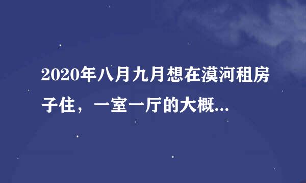 2020年八月九月想在漠河租房子住，一室一厅的大概多少钱？