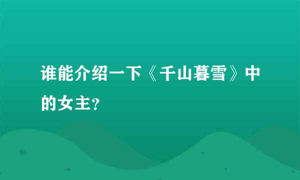 谁能介绍一下《千山暮雪》中的女主？