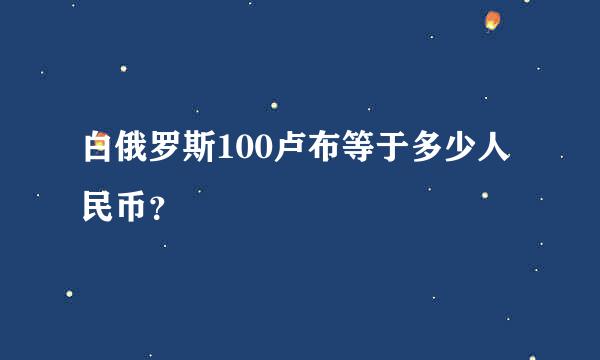 白俄罗斯100卢布等于多少人民币？