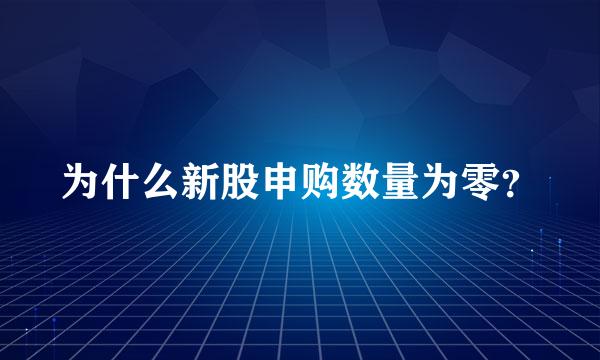 为什么新股申购数量为零？