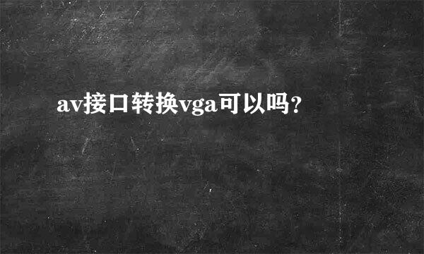 av接口转换vga可以吗？