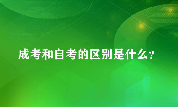 成考和自考的区别是什么？