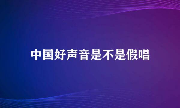 中国好声音是不是假唱