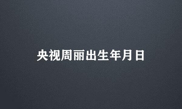 央视周丽出生年月日