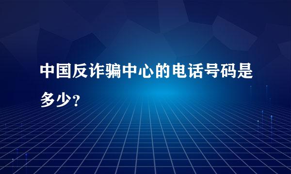 中国反诈骗中心的电话号码是多少？