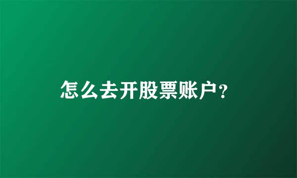 怎么去开股票账户？