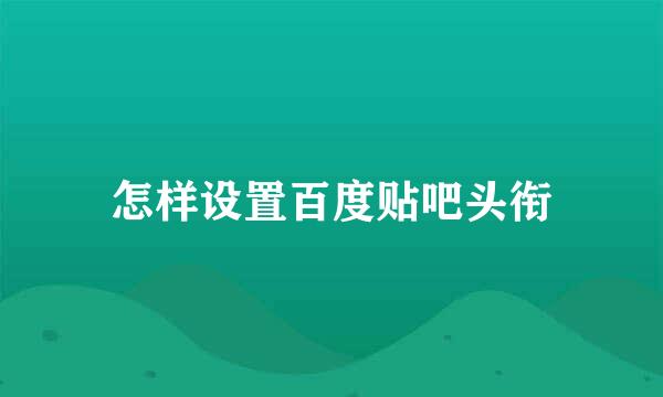 怎样设置百度贴吧头衔