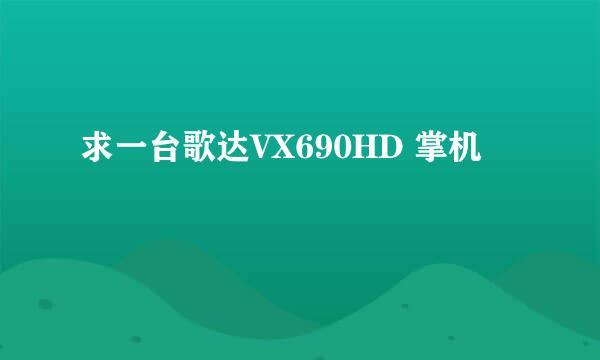 求一台歌达VX690HD 掌机