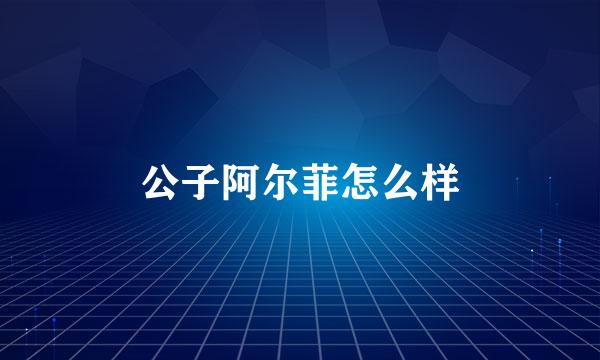 公子阿尔菲怎么样