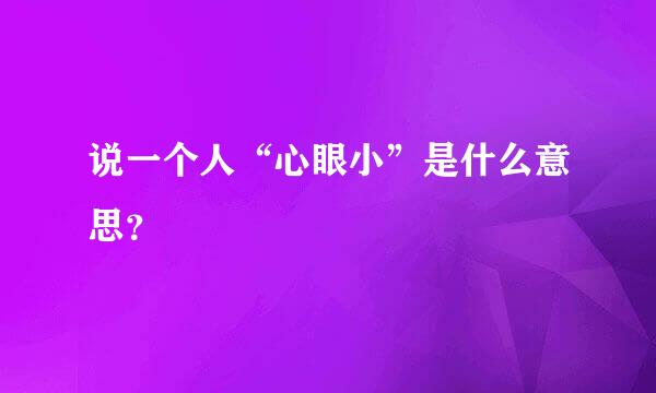 说一个人“心眼小”是什么意思？