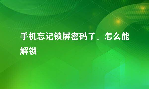 手机忘记锁屏密码了。怎么能解锁