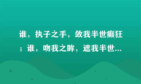 谁，执子之手，敛我半世癫狂；谁，吻我之眸，遮我半世流离”的全文意思是什么？