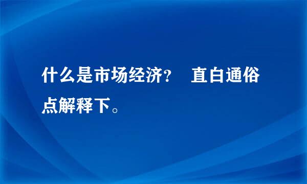 什么是市场经济？  直白通俗点解释下。