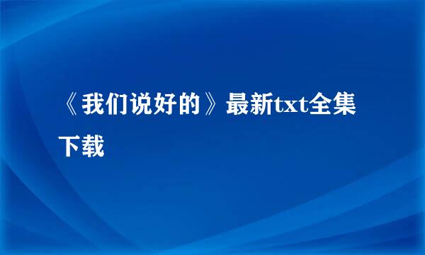 《我们说好的》最新txt全集下载