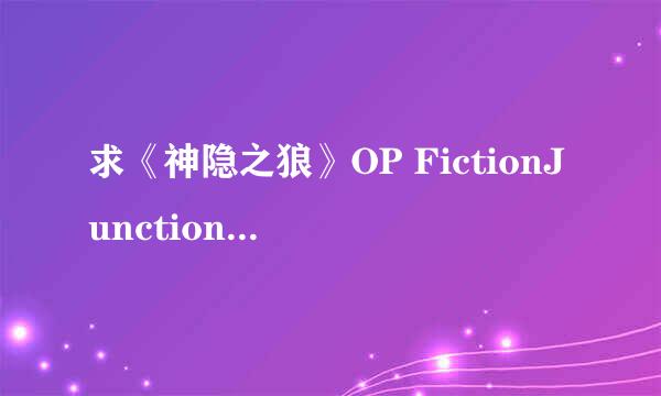 求《神隐之狼》OP FictionJunction YUUKA - 时の向こう 幻の空 中文歌词