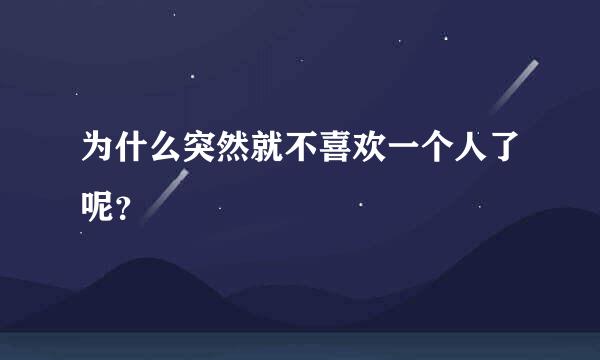 为什么突然就不喜欢一个人了呢？