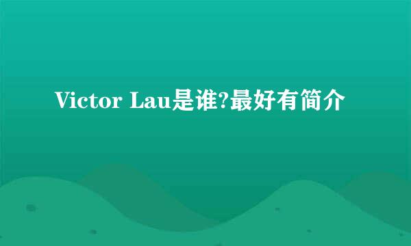 Victor Lau是谁?最好有简介