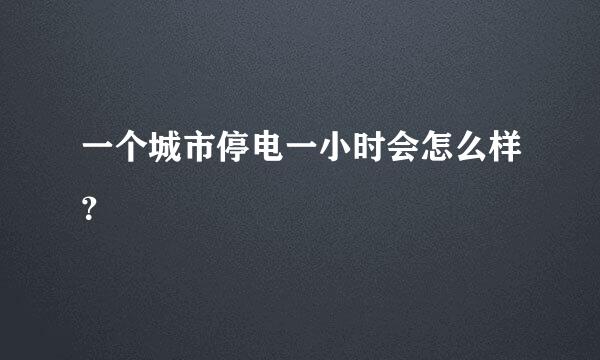 一个城市停电一小时会怎么样？