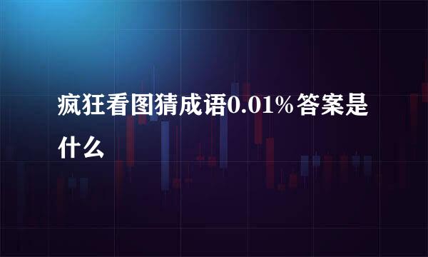 疯狂看图猜成语0.01%答案是什么