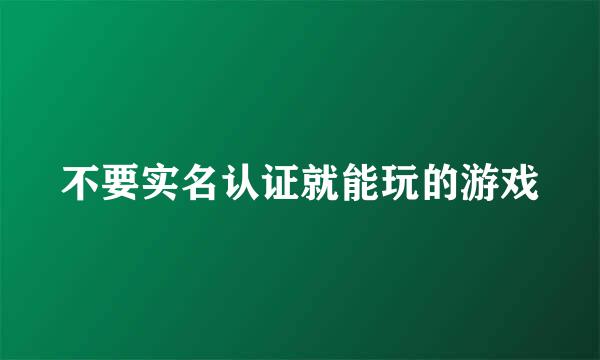 不要实名认证就能玩的游戏