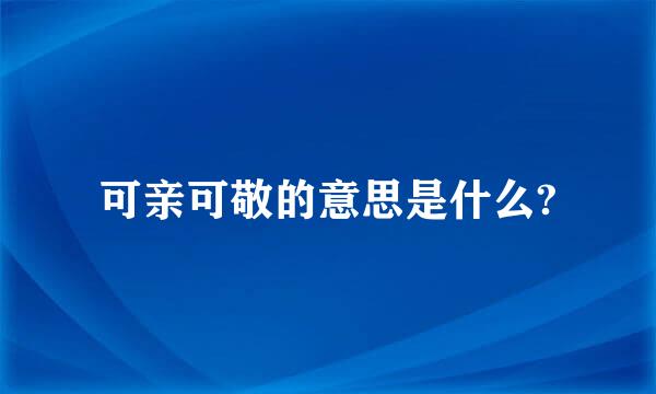 可亲可敬的意思是什么?