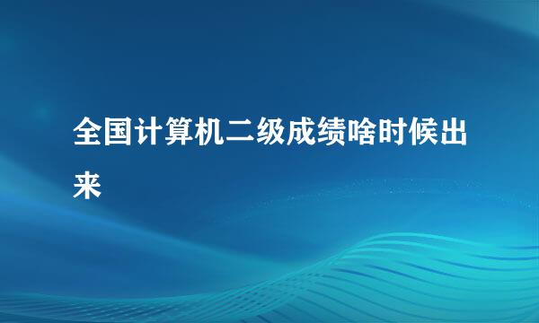 全国计算机二级成绩啥时候出来