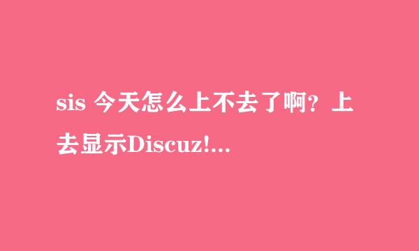 sis 今天怎么上不去了啊？上去显示Discuz! info: MySQL Query Error 求教