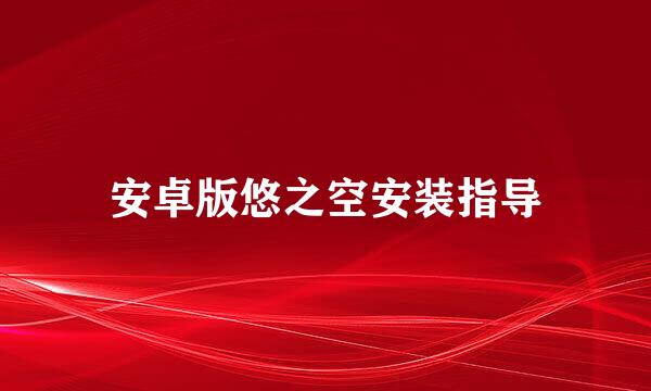 安卓版悠之空安装指导