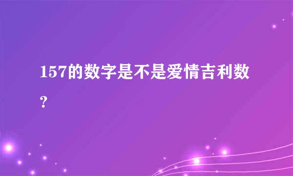 157的数字是不是爱情吉利数？