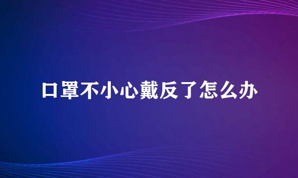 口罩不小心戴反了怎么办