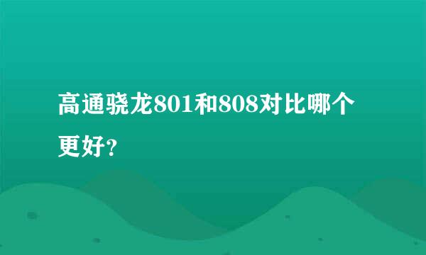 高通骁龙801和808对比哪个更好？