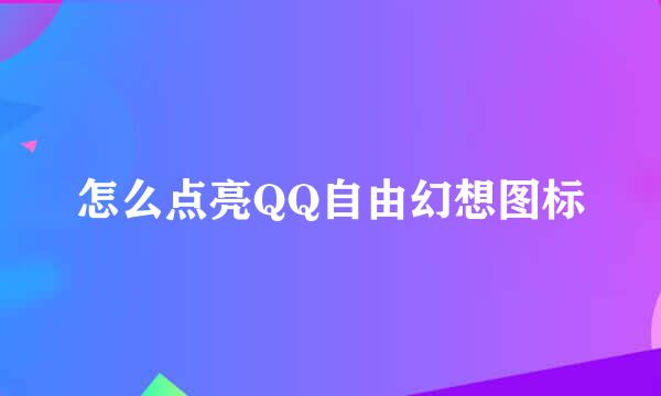 怎么点亮QQ自由幻想图标