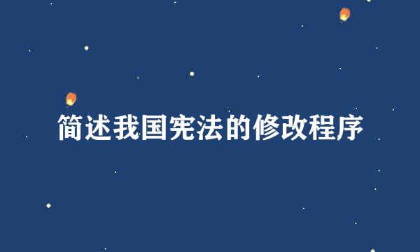 简述我国宪法的修改程序