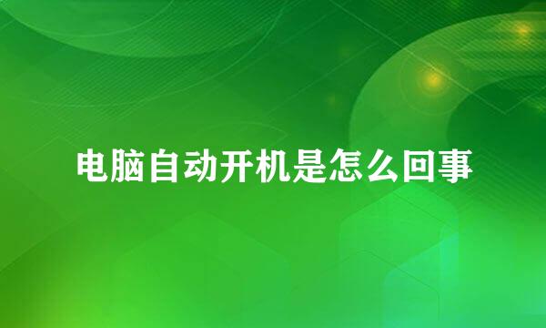 电脑自动开机是怎么回事