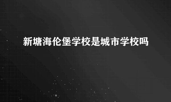 新塘海伦堡学校是城市学校吗