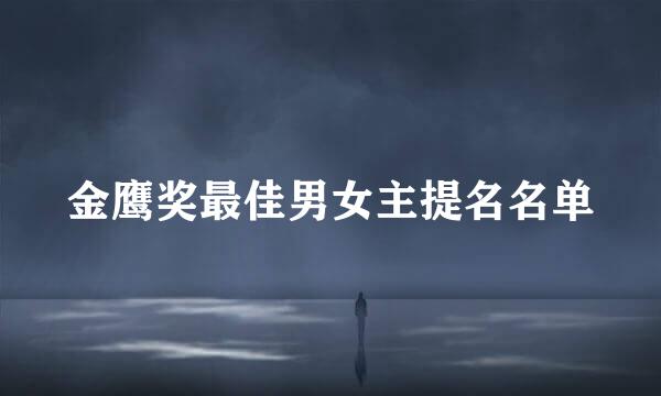 金鹰奖最佳男女主提名名单