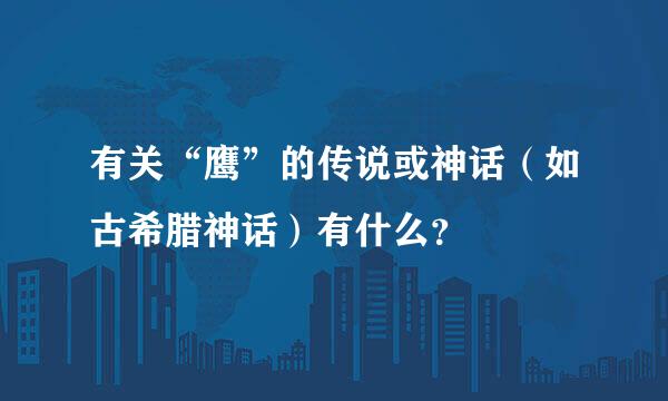 有关“鹰”的传说或神话（如古希腊神话）有什么？