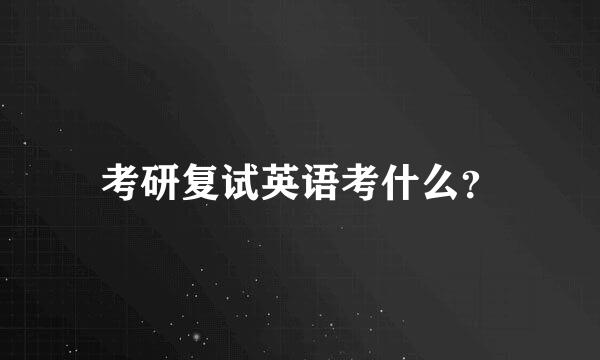 考研复试英语考什么？