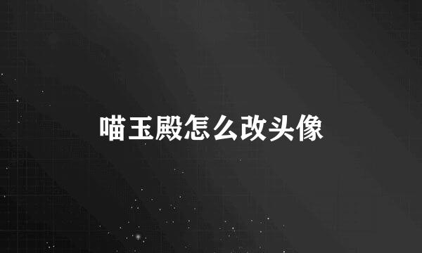 喵玉殿怎么改头像