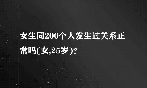 女生同200个人发生过关系正常吗(女,25岁)？