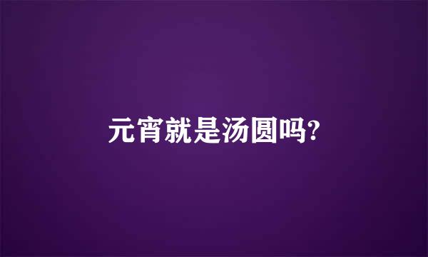 元宵就是汤圆吗?