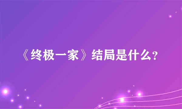 《终极一家》结局是什么？