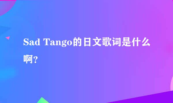 Sad Tango的日文歌词是什么啊？