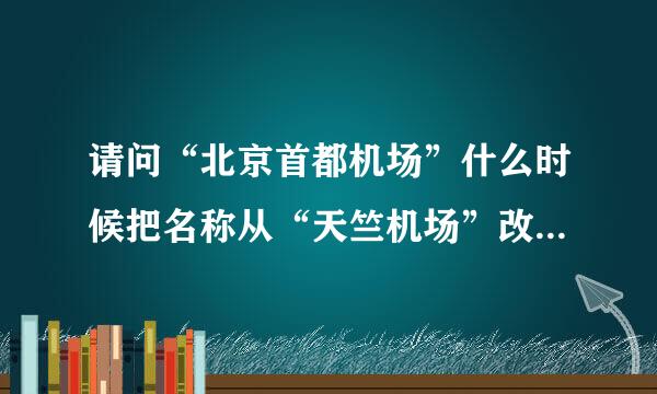 请问“北京首都机场”什么时候把名称从“天竺机场”改为“首都机场”的？