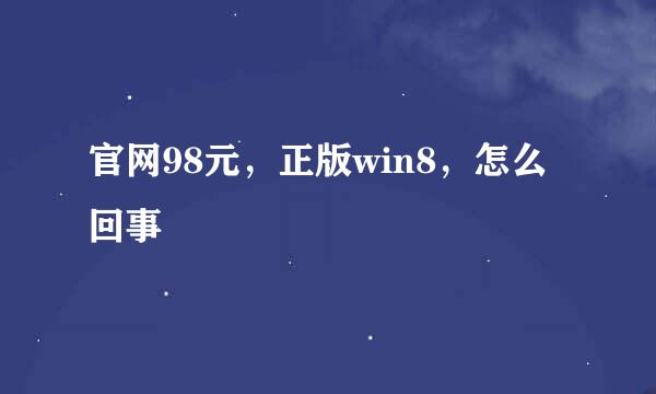 官网98元，正版win8，怎么回事