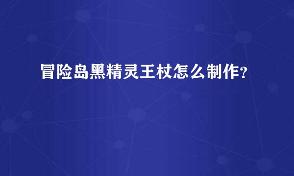 冒险岛黑精灵王杖怎么制作？