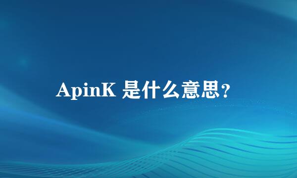 ApinK 是什么意思？