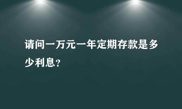 请问一万元一年定期存款是多少利息？