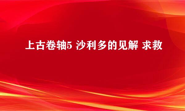 上古卷轴5 沙利多的见解 求救