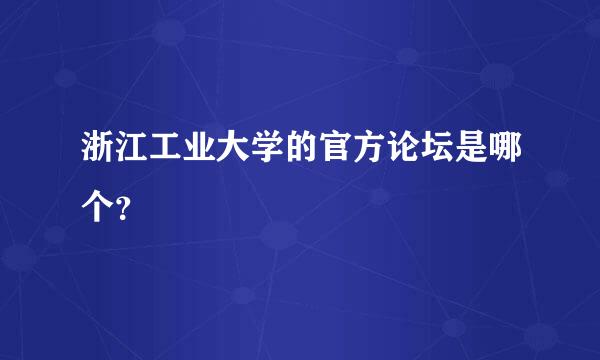 浙江工业大学的官方论坛是哪个？